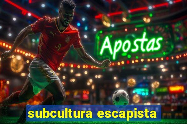 subcultura escapista